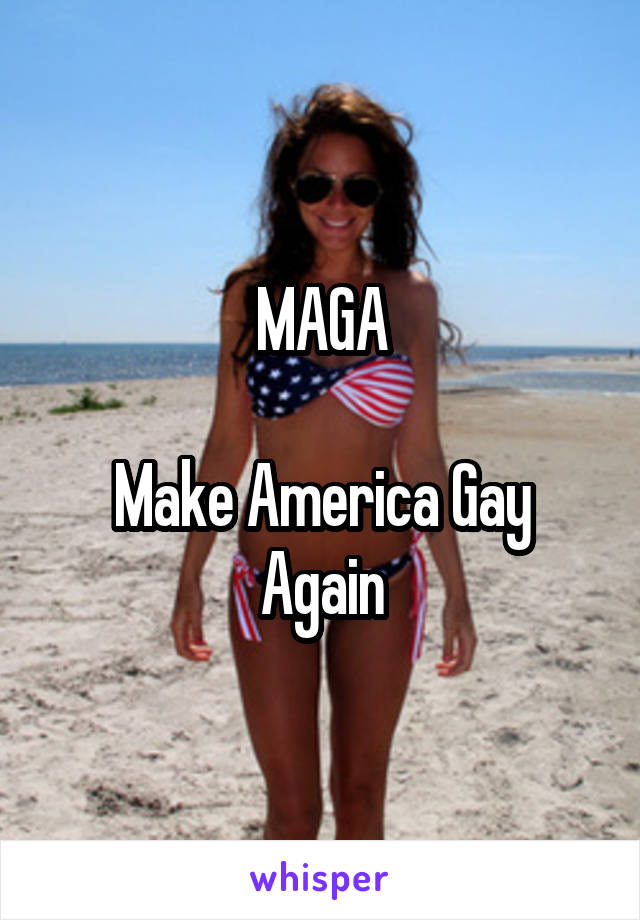 MAGA

Make America Gay Again