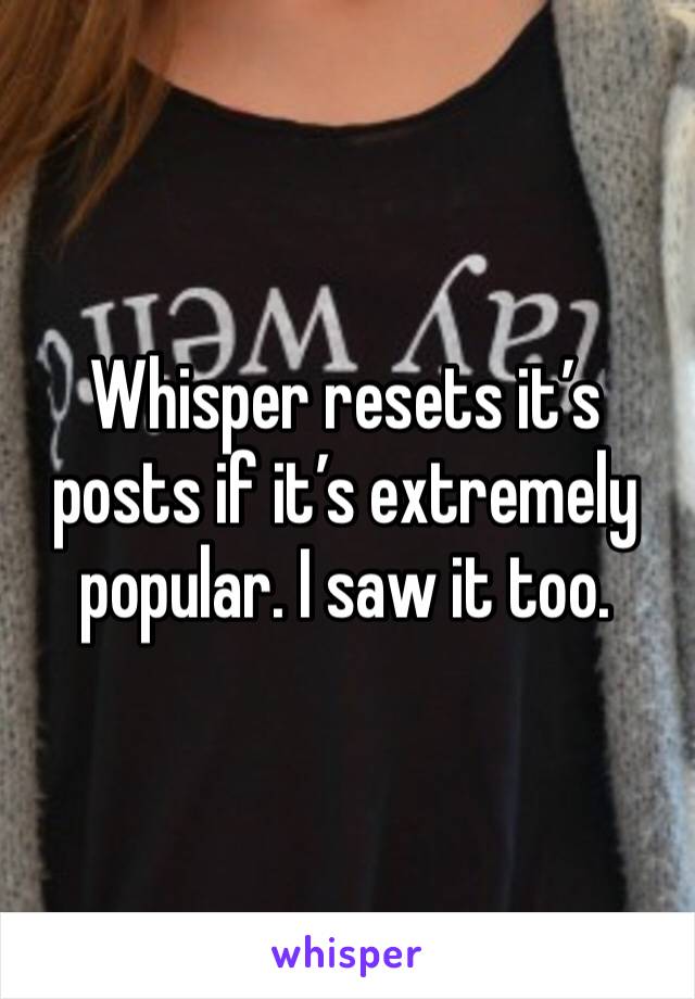 Whisper resets it’s posts if it’s extremely popular. I saw it too.