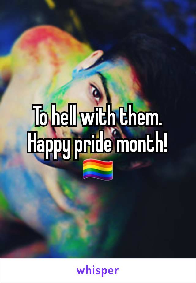 To hell with them.
Happy pride month!
🏳️‍🌈