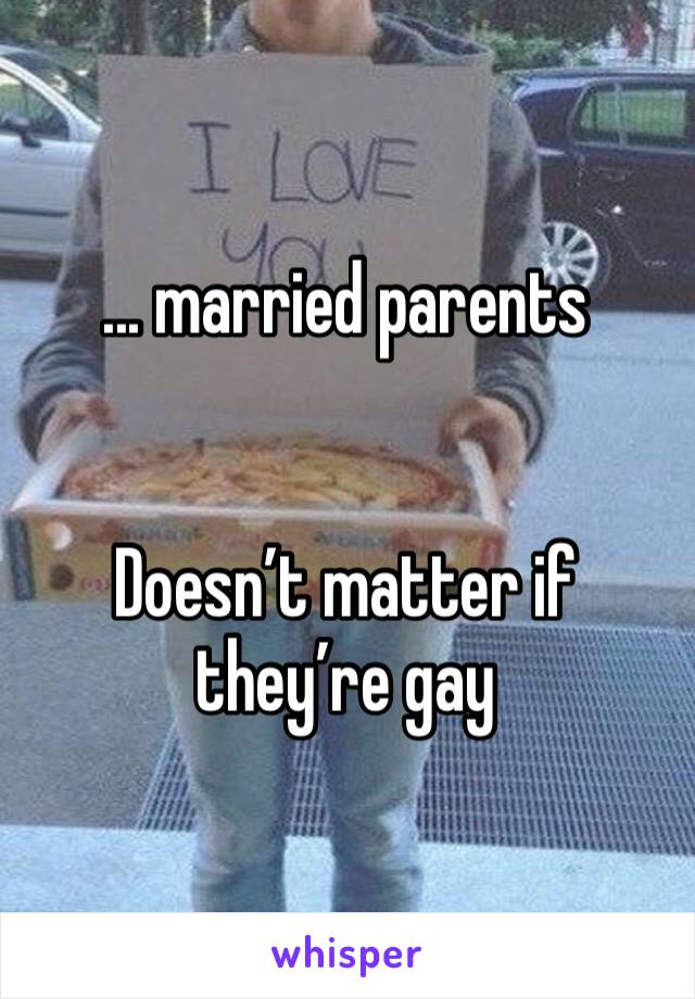 ... married parents 


Doesn’t matter if they’re gay