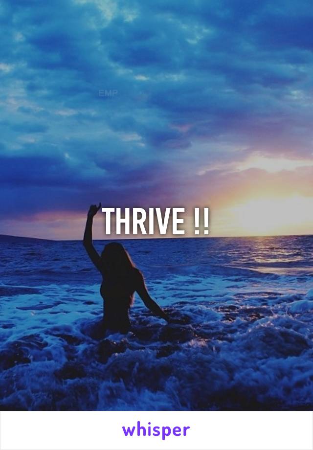 THRIVE !!