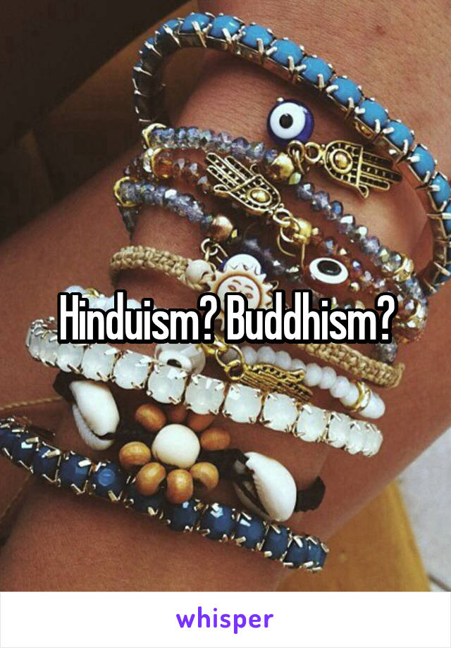 Hinduism? Buddhism?