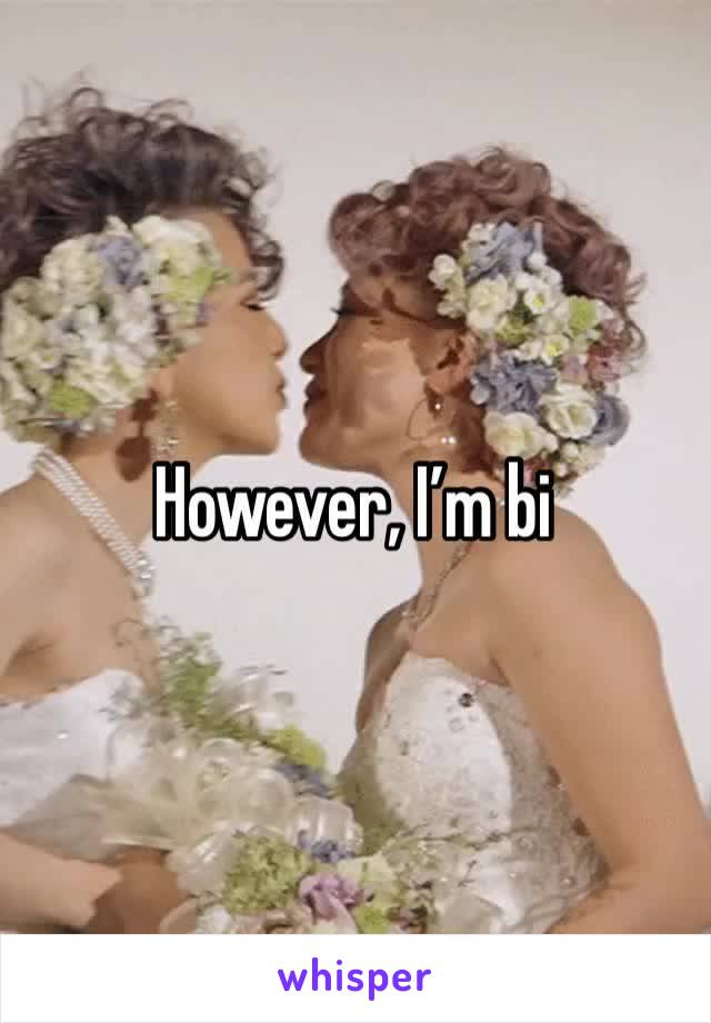 However, I’m bi