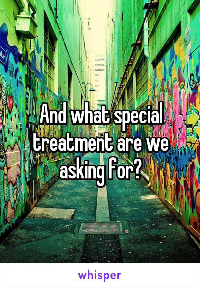 And what special treatment are we asking for?