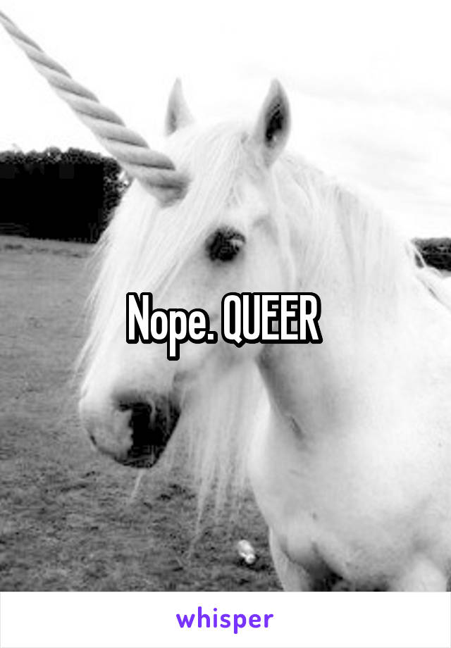 Nope. QUEER 