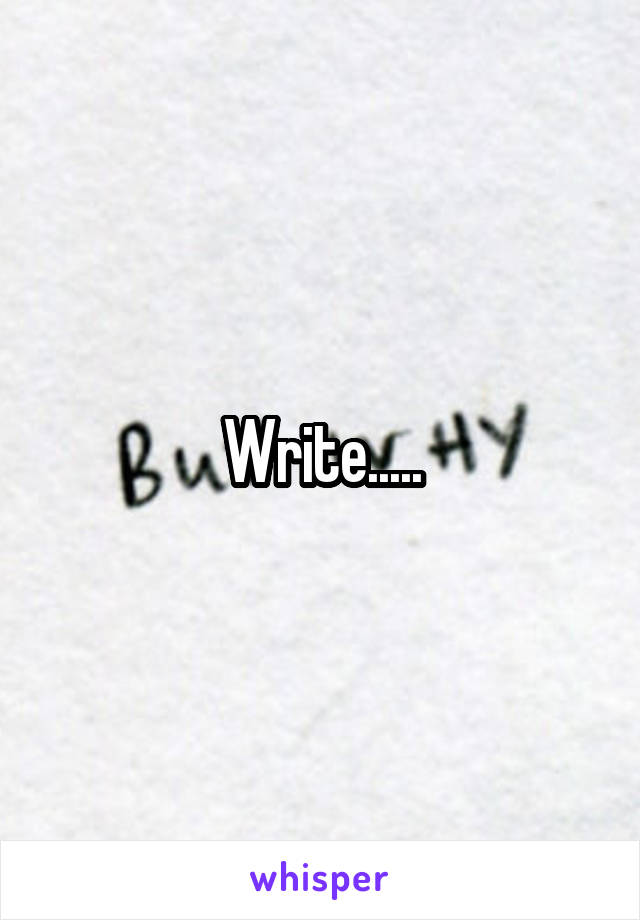 Write.....