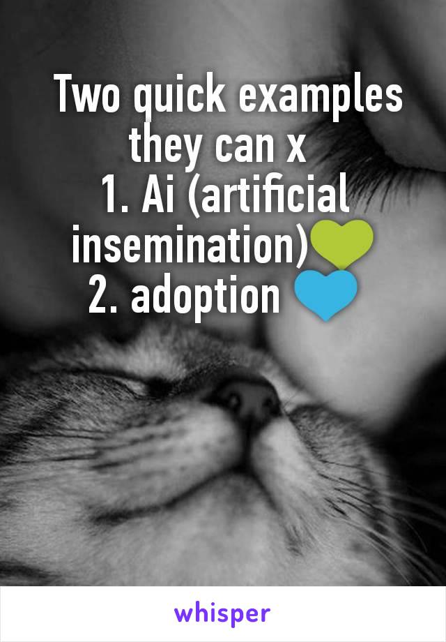  Two quick examples they can x 
1. Ai (artificial insemination)💚
2. adoption 💙