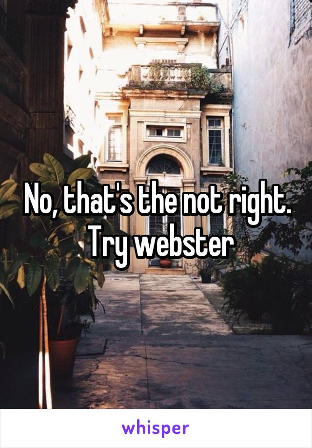 No, that's the not right.  Try webster
