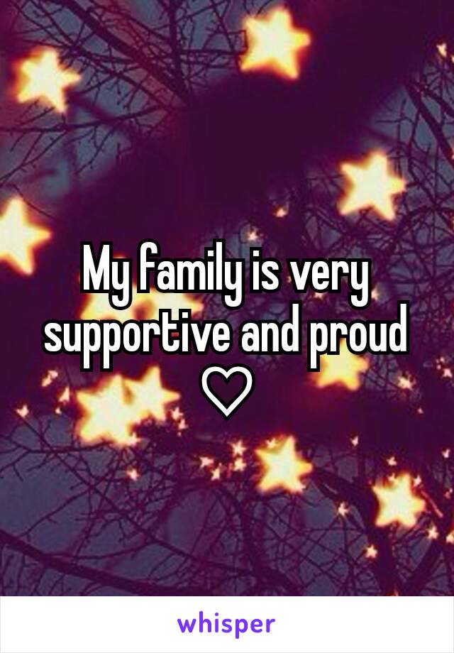 My family is very supportive and proud ♡