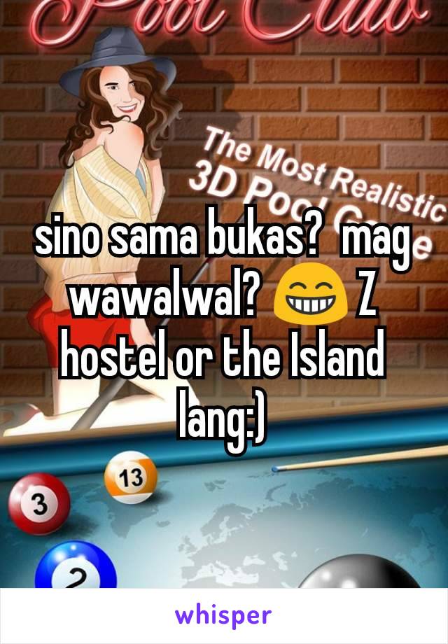 sino sama bukas?  mag wawalwal? 😁 Z hostel or the Island lang:)