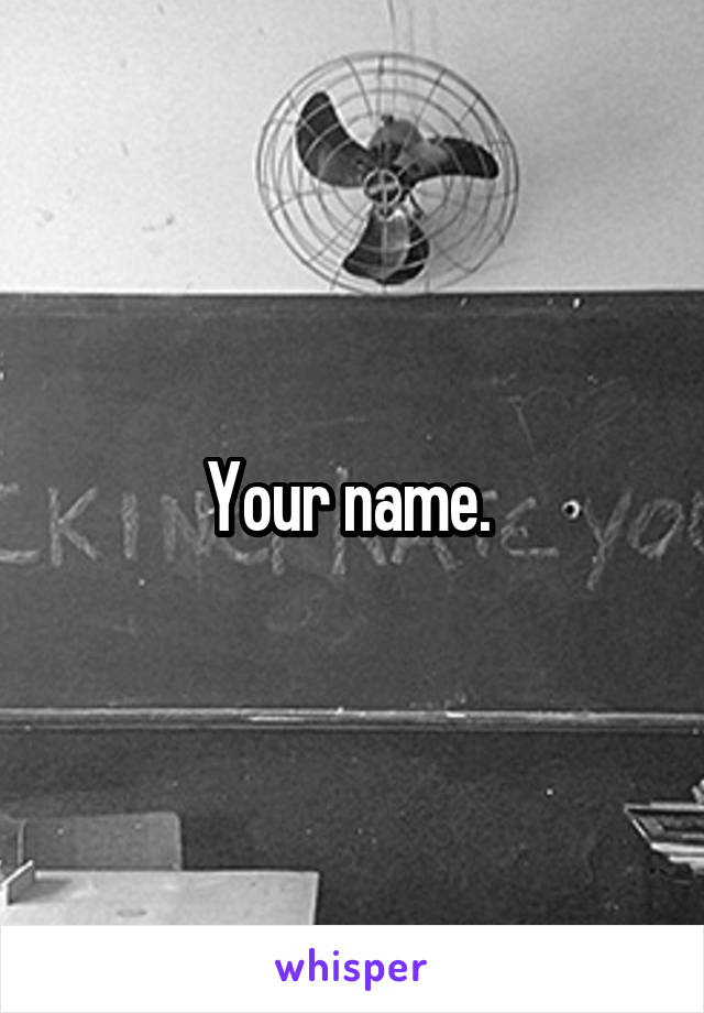 Your name. 