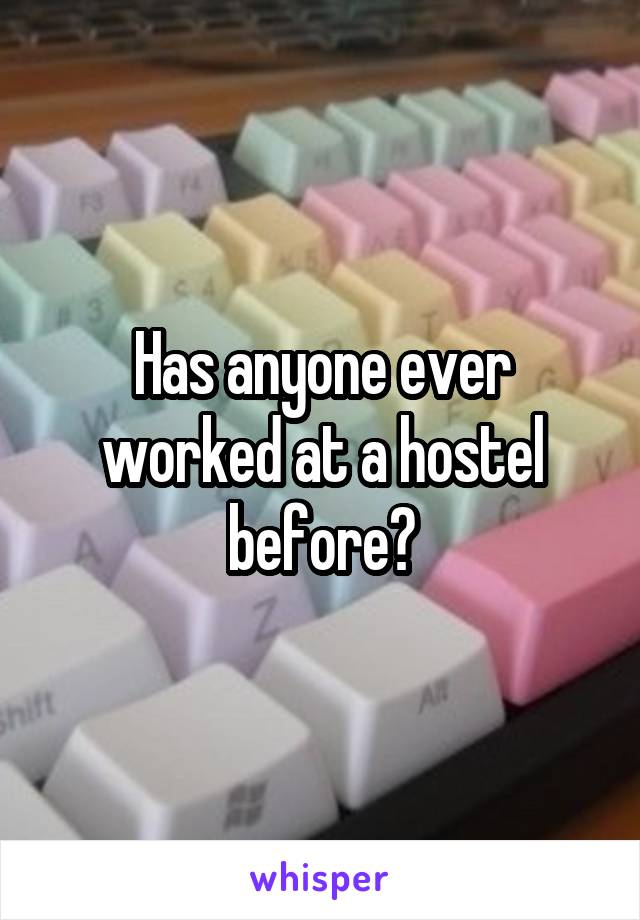 Has anyone ever worked at a hostel before?