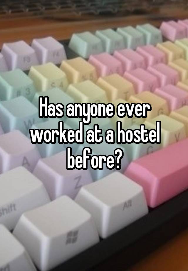 Has anyone ever worked at a hostel before?