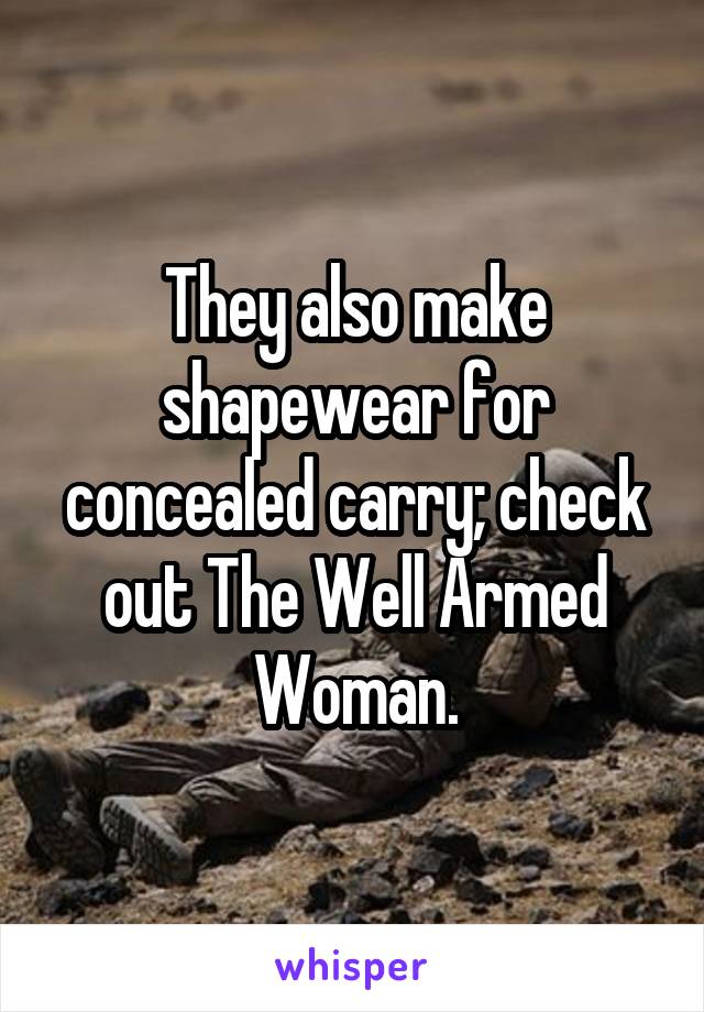 They also make shapewear for concealed carry; check out The Well Armed Woman.