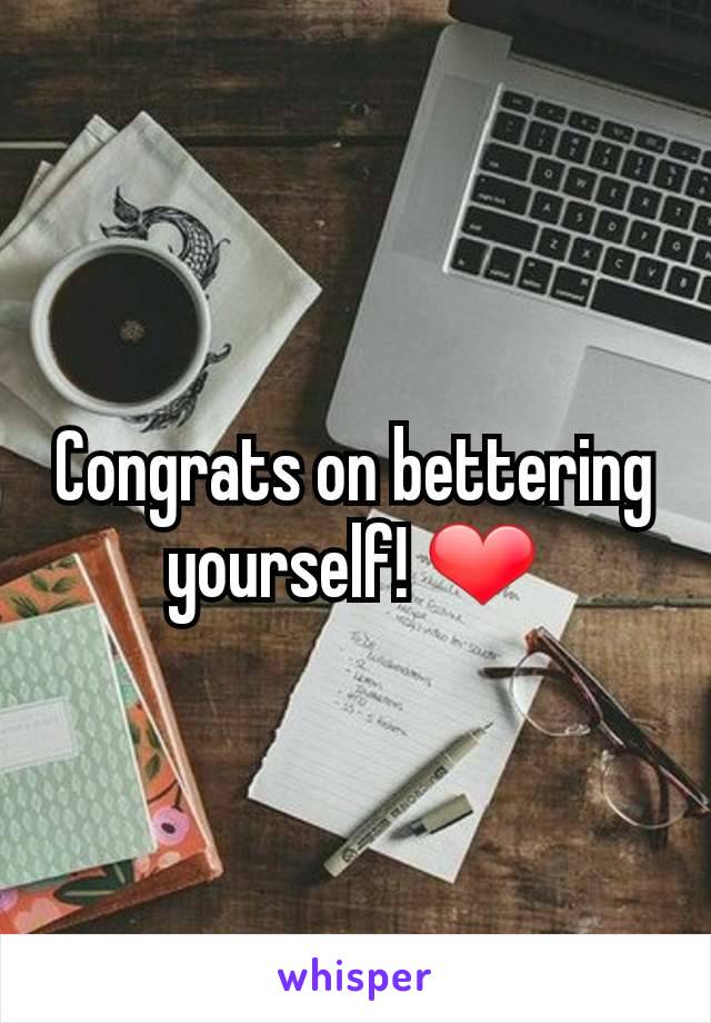 Congrats on bettering yourself! ❤