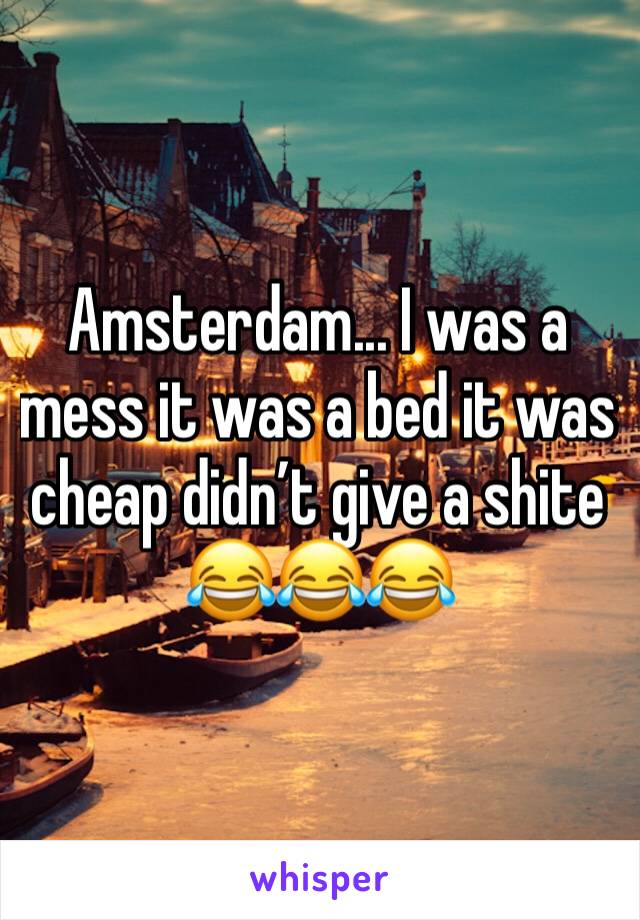 Amsterdam... I was a mess it was a bed it was cheap didn’t give a shite 😂😂😂