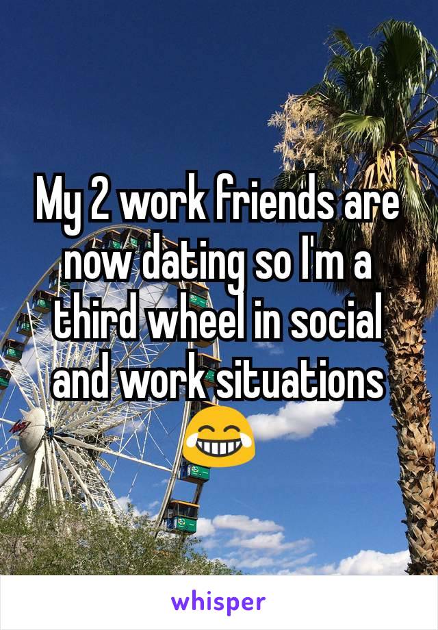 My 2 work friends are now dating so I'm a third wheel in social and work situations 😂