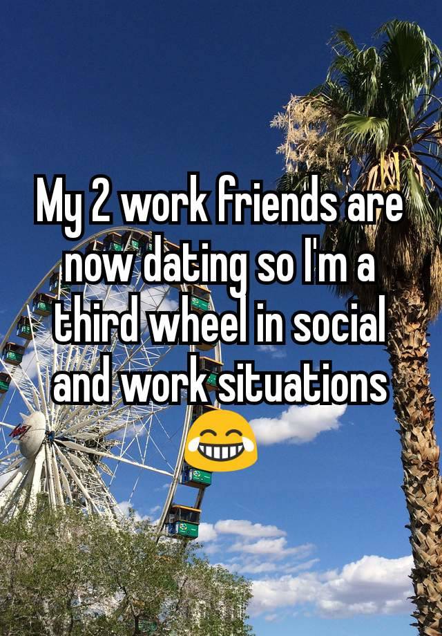 My 2 work friends are now dating so I'm a third wheel in social and work situations 😂