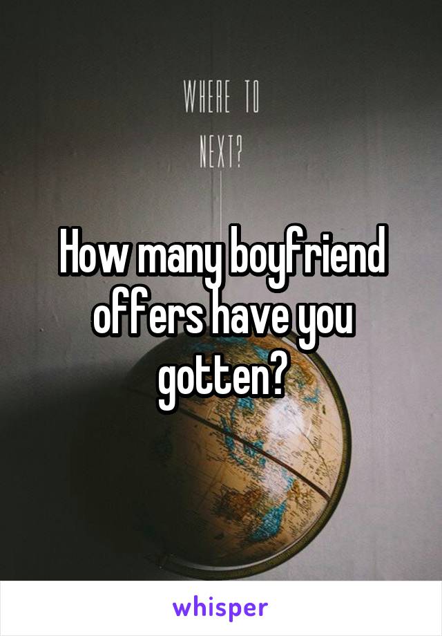 How many boyfriend offers have you gotten?