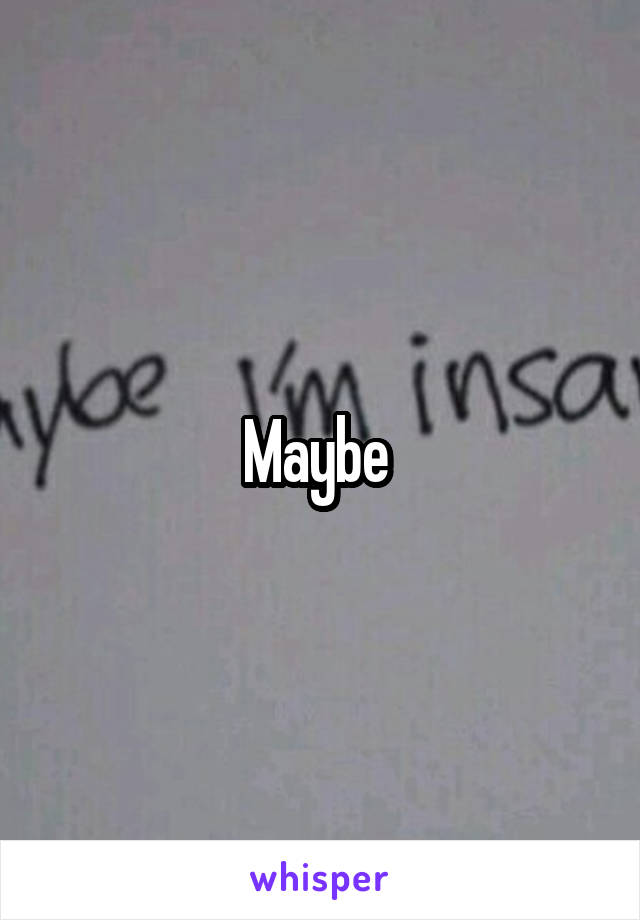 Maybe 