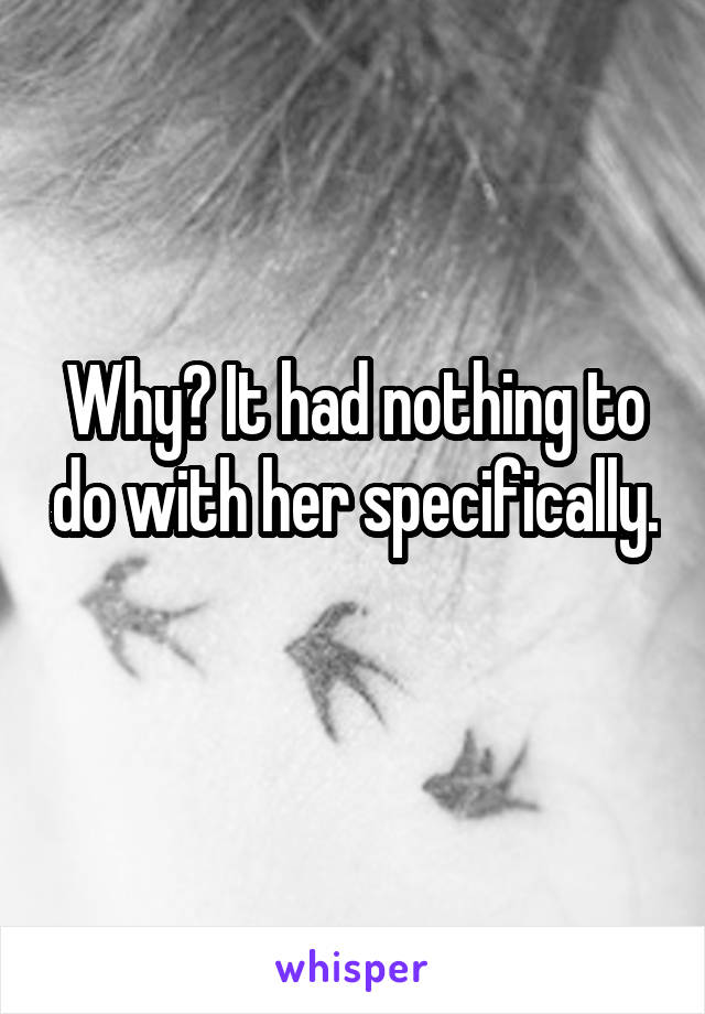 Why? It had nothing to do with her specifically. 