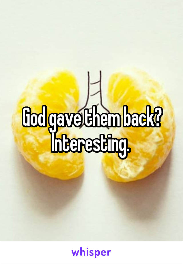 God gave them back? Interesting. 