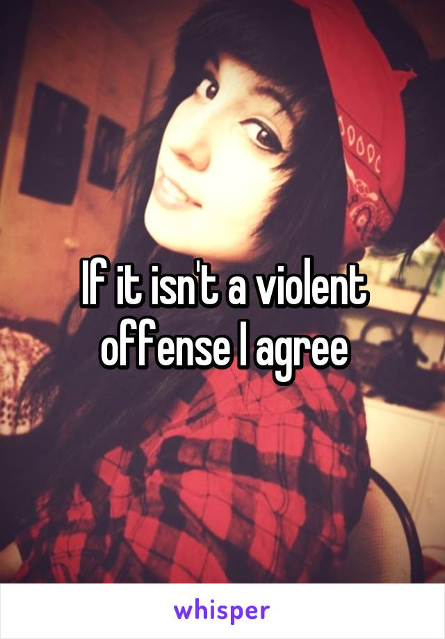 If it isn't a violent offense I agree