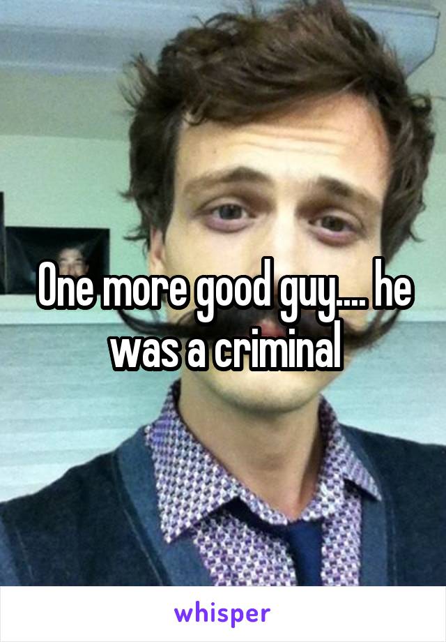 One more good guy.... he was a criminal