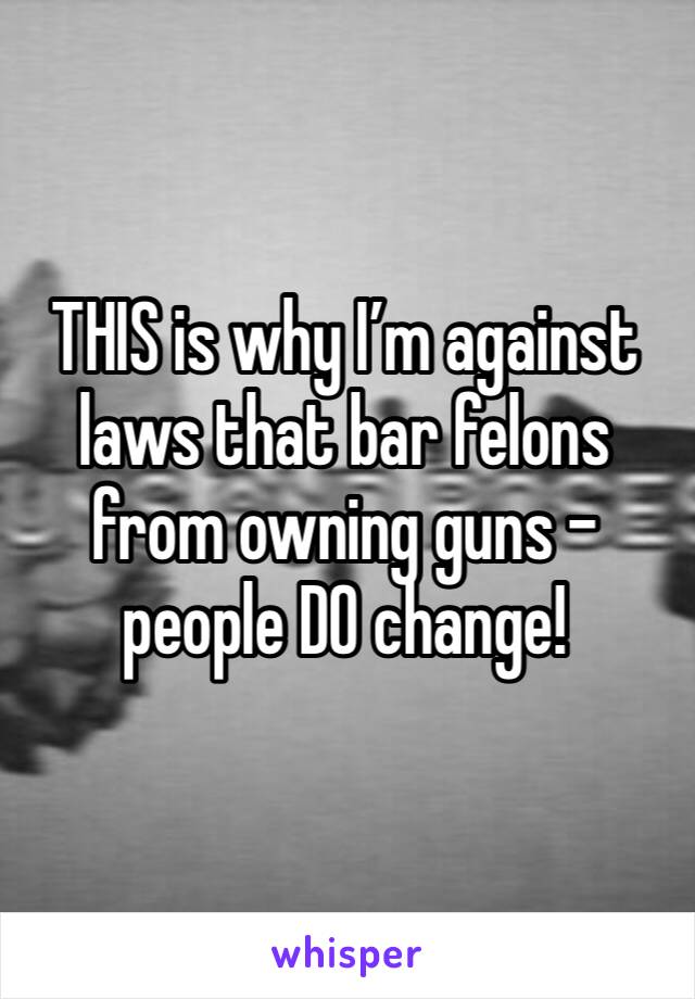 THIS is why I’m against laws that bar felons from owning guns - people DO change!