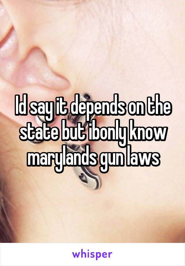 Id say it depends on the state but ibonly know marylands gun laws