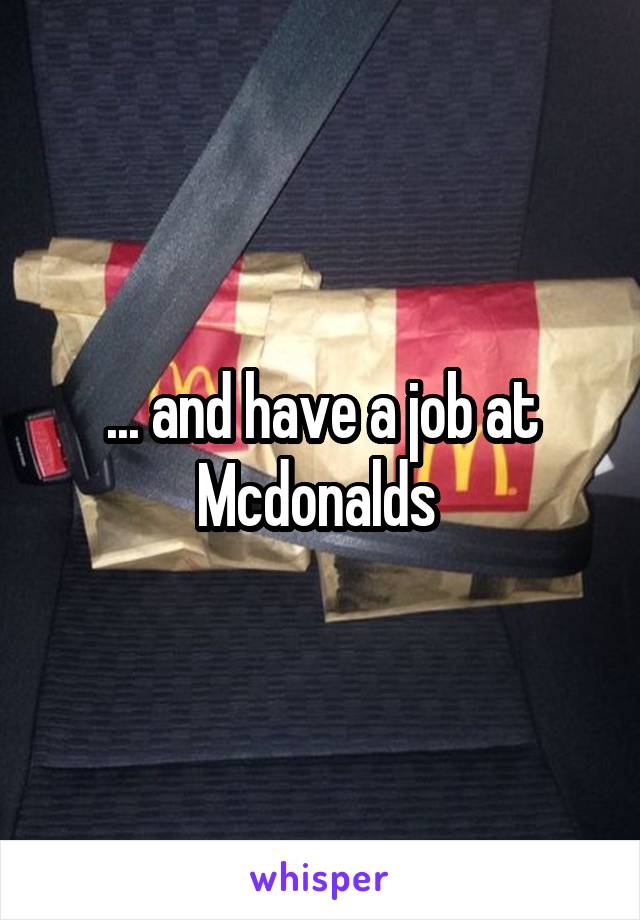 ... and have a job at Mcdonalds 