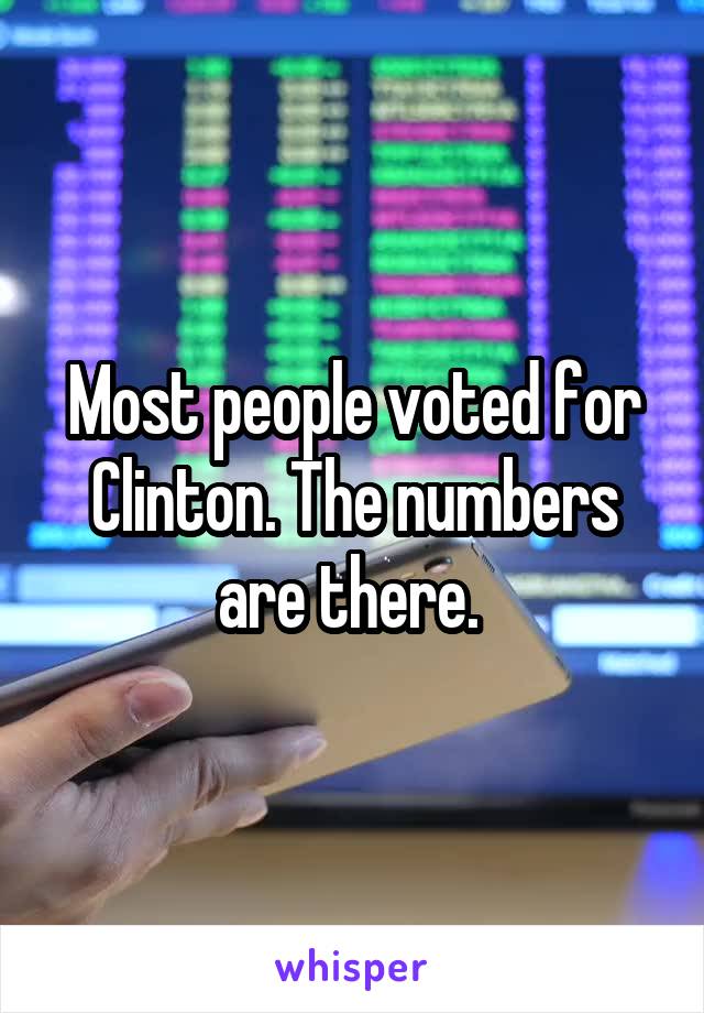 Most people voted for Clinton. The numbers are there. 