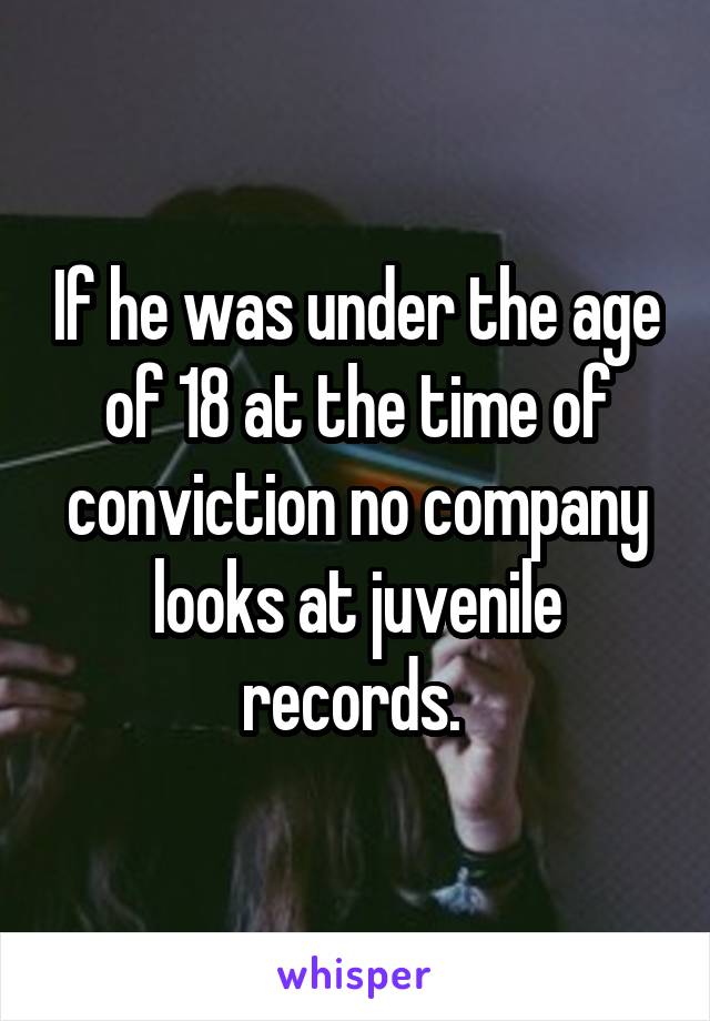 If he was under the age of 18 at the time of conviction no company looks at juvenile records. 