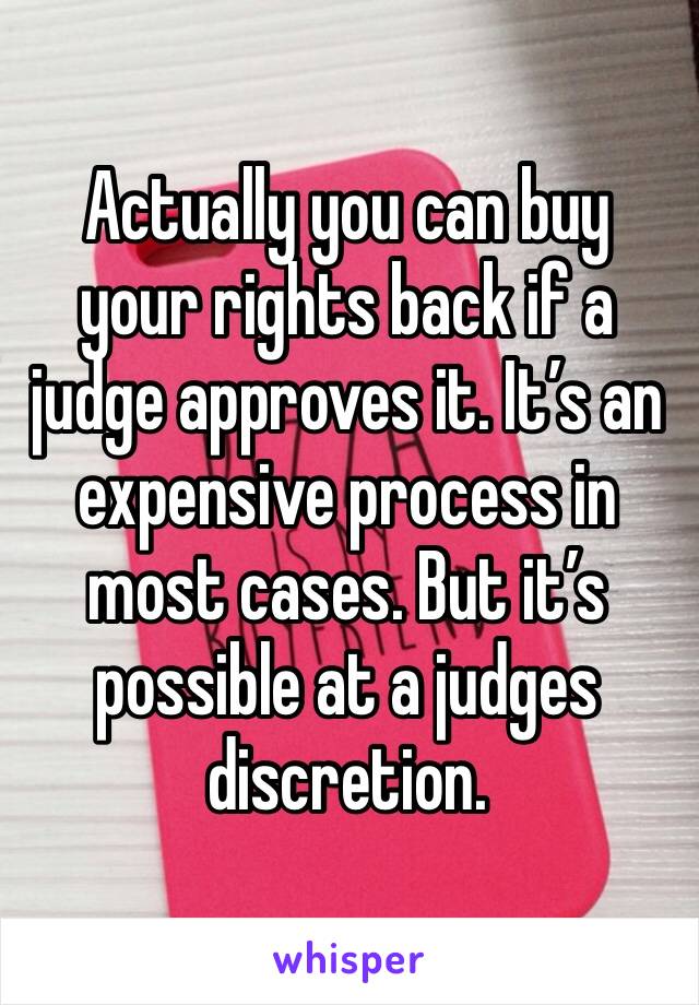 Actually you can buy your rights back if a judge approves it. It’s an expensive process in most cases. But it’s possible at a judges discretion. 