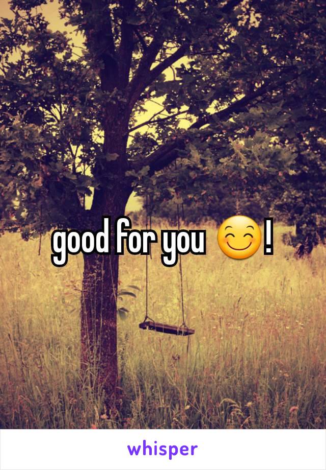 good for you 😊!