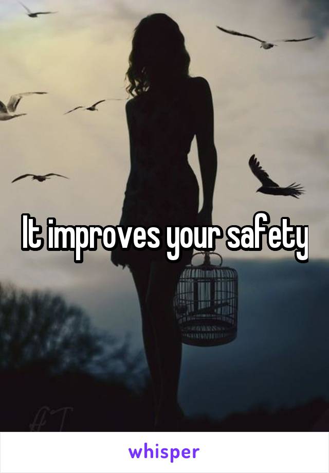 It improves your safety