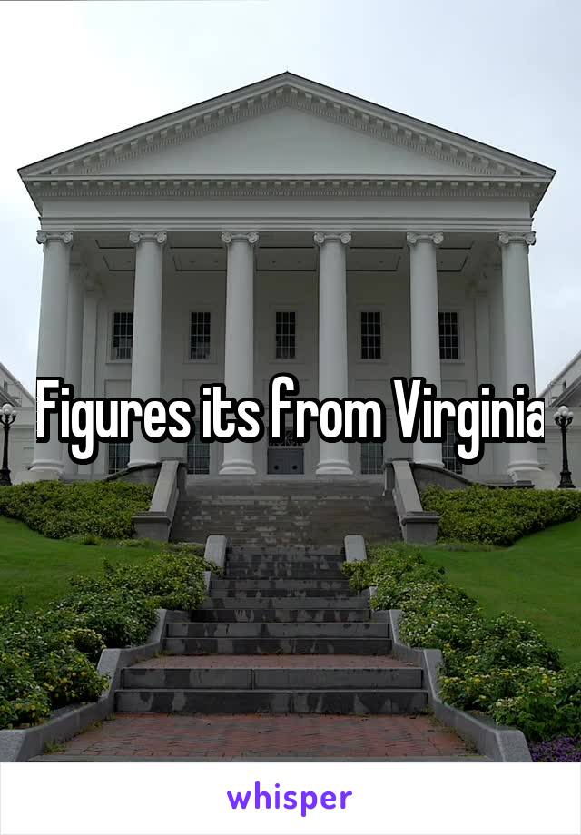 Figures its from Virginia