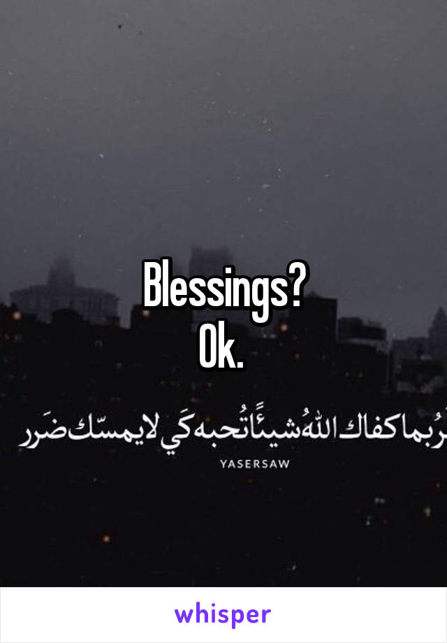 Blessings?
Ok. 