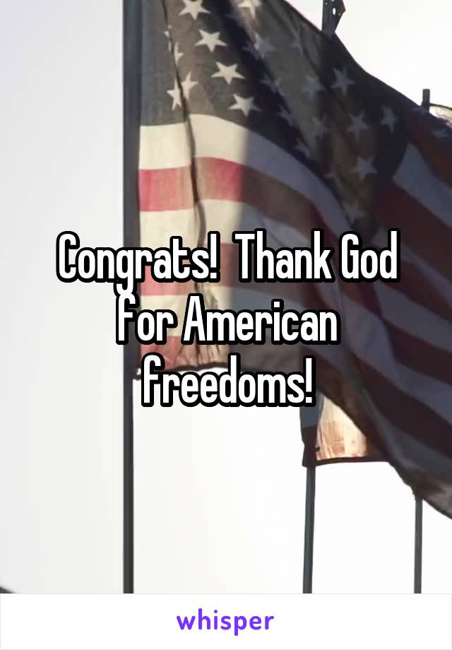 Congrats!  Thank God for American freedoms!