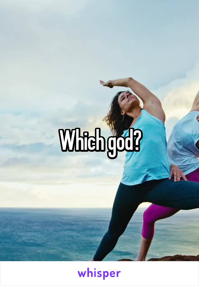 Which god?