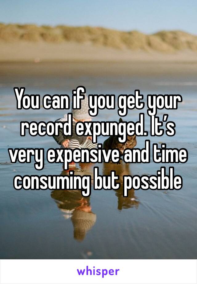 You can if you get your record expunged. It’s very expensive and time consuming but possible