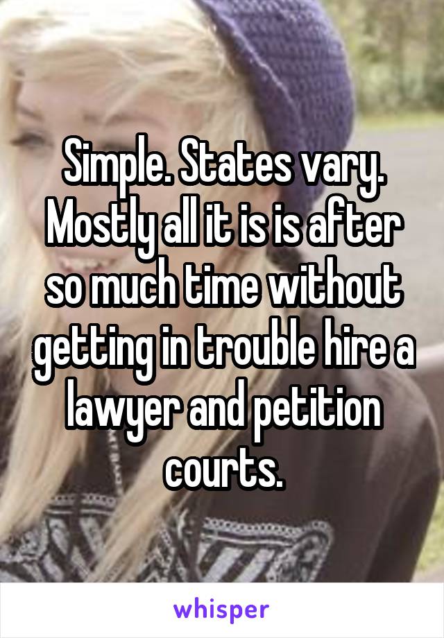 Simple. States vary. Mostly all it is is after so much time without getting in trouble hire a lawyer and petition courts.