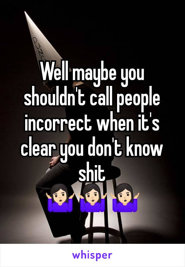 Well maybe you shouldn't call people incorrect when it's clear you don't know shit
🤷🏻‍♀️🤷🏻‍♀️🤷🏻‍♀️