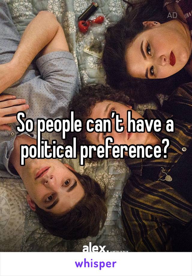 So people can’t have a political preference? 