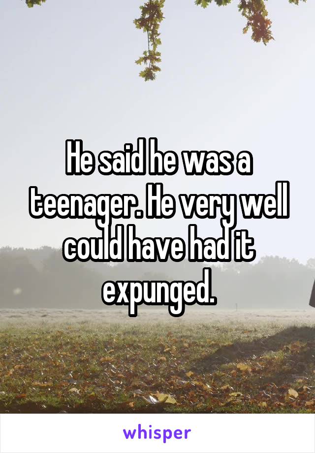 He said he was a teenager. He very well could have had it expunged.