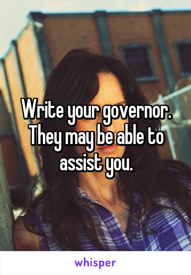 Write your governor. They may be able to assist you.