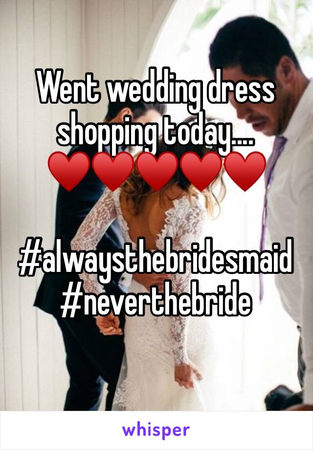 Went wedding dress shopping today....
♥️♥️♥️♥️♥️

#alwaysthebridesmaid
#neverthebride