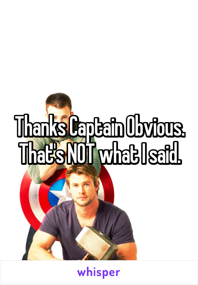 Thanks Captain Obvious. That's NOT what I said.