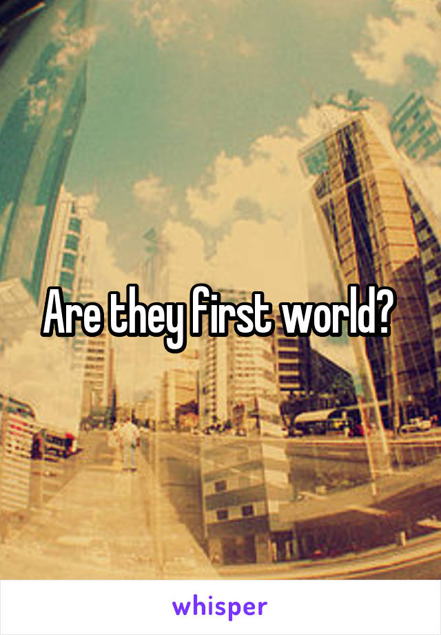 Are they first world? 