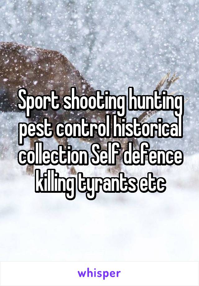 Sport shooting hunting pest control historical collection Self defence killing tyrants etc